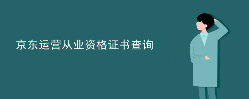 深圳京东运营从业资格证书查询